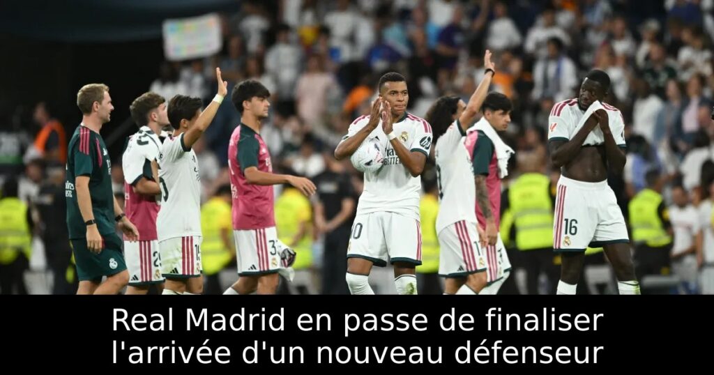 Real Madrid en passe de finaliser l&rsquo;arrivée d&rsquo;un nouveau défenseur