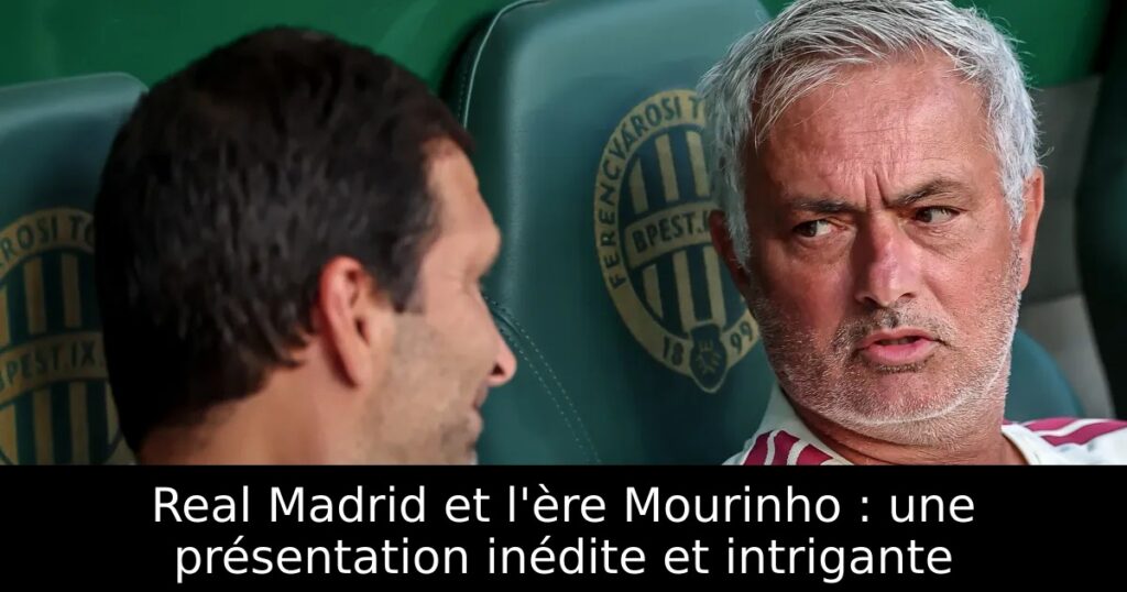 Real Madrid et l&rsquo;ère Mourinho : une présentation inédite et intrigante