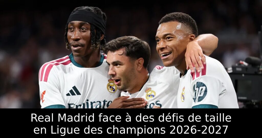 Real Madrid face à des défis de taille en Ligue des champions 2026-2027