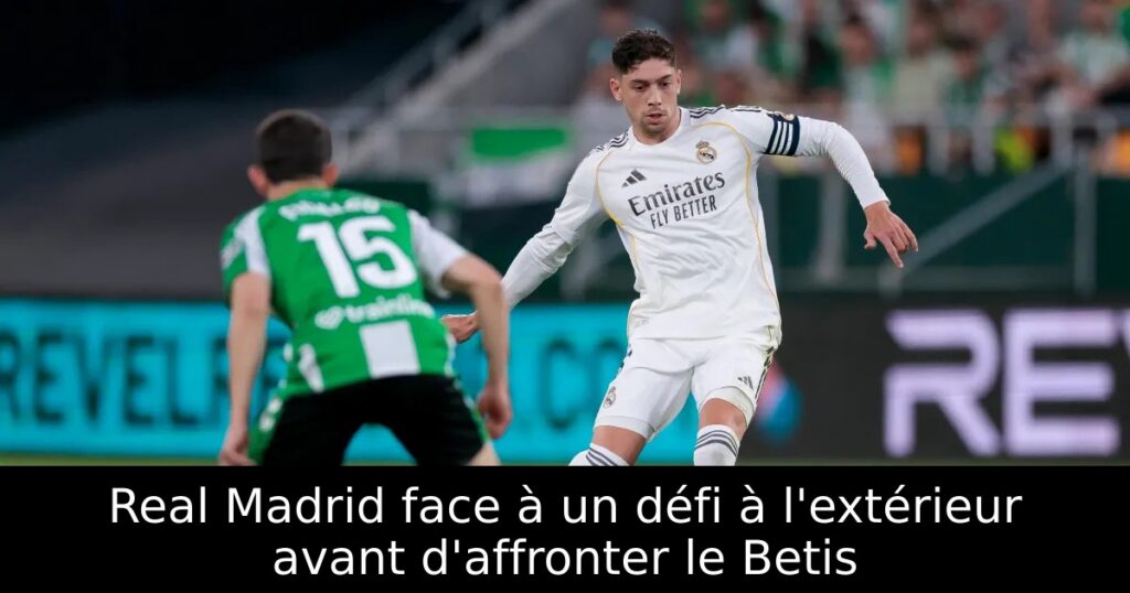 Real Madrid face à un défi à l&rsquo;extérieur avant d&rsquo;affronter le Betis