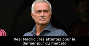 Real Madrid : les attentes pour le dernier jour du mercato