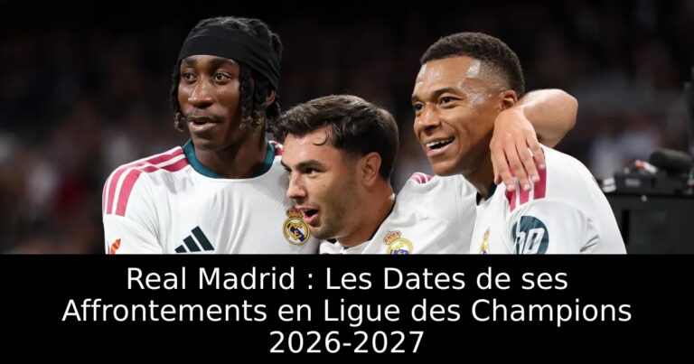 Real Madrid : Les Dates de ses Affrontements en Ligue des Champions 2026-2027