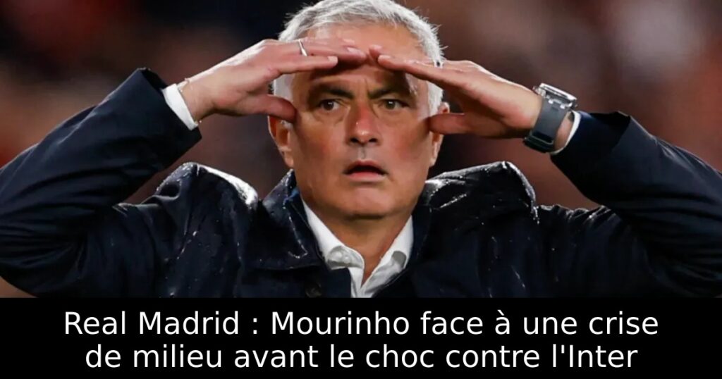 Real Madrid : Mourinho face à une crise de milieu avant le choc contre l&rsquo;Inter