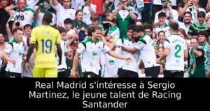 Real Madrid s&rsquo;intéresse à Sergio Martinez, le jeune talent de Racing Santander