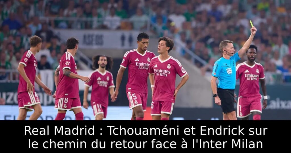 Real Madrid : Tchouaméni et Endrick sur le chemin du retour face à l&rsquo;Inter Milan