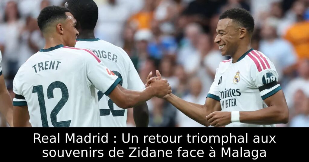 Real Madrid : Un retour triomphal aux souvenirs de Zidane face à Malaga