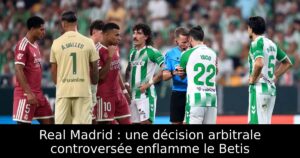 Real Madrid : une décision arbitrale controversée enflamme le Betis
