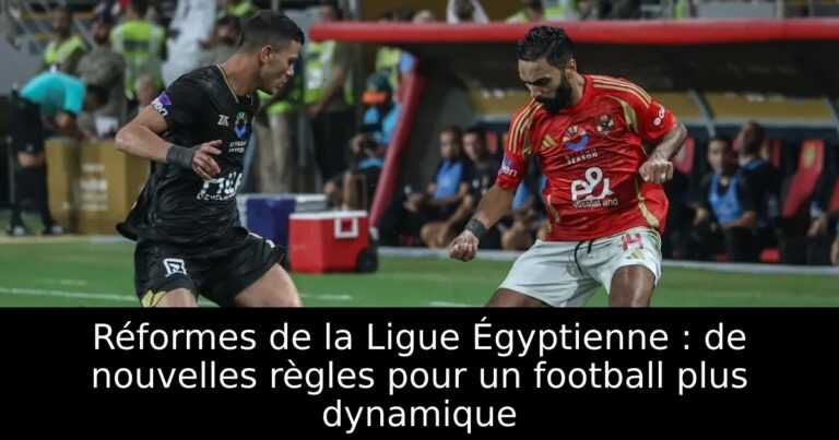 Réformes de la Ligue Égyptienne : de nouvelles règles pour un football plus dynamique