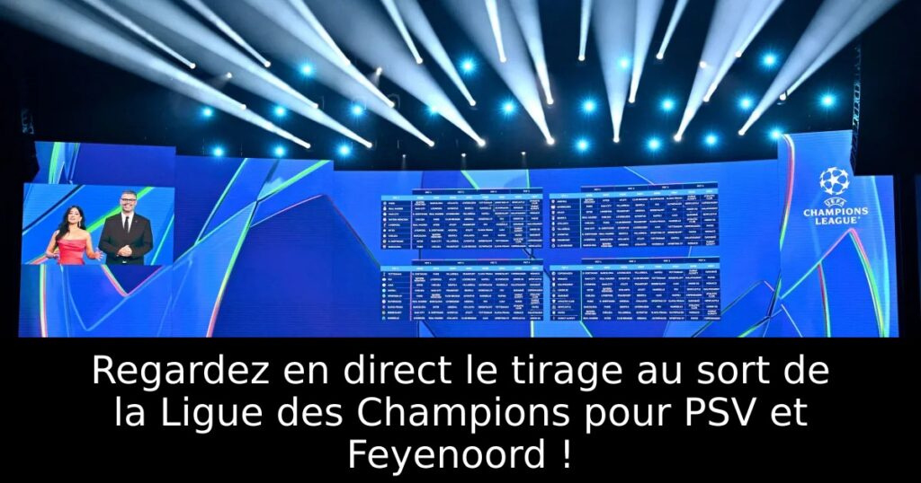 Regardez en direct le tirage au sort de la Ligue des Champions pour PSV et Feyenoord !