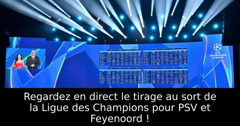 Regardez en direct le tirage au sort de la Ligue des Champions pour PSV et Feyenoord !