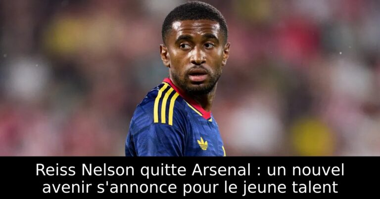 Reiss Nelson quitte Arsenal : un nouvel avenir s'annonce pour le jeune talent