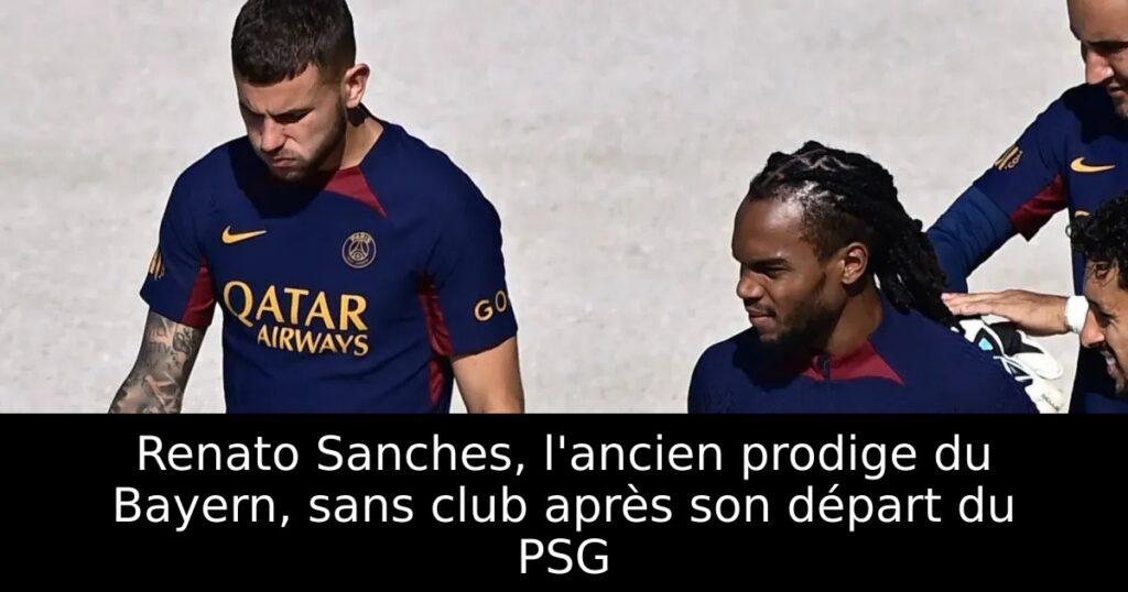 Renato Sanches, l&rsquo;ancien prodige du Bayern, sans club après son départ du PSG