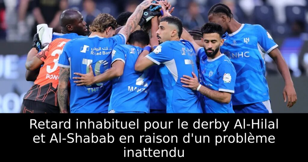 Retard inhabituel pour le derby Al-Hilal et Al-Shabab en raison d&rsquo;un problème inattendu