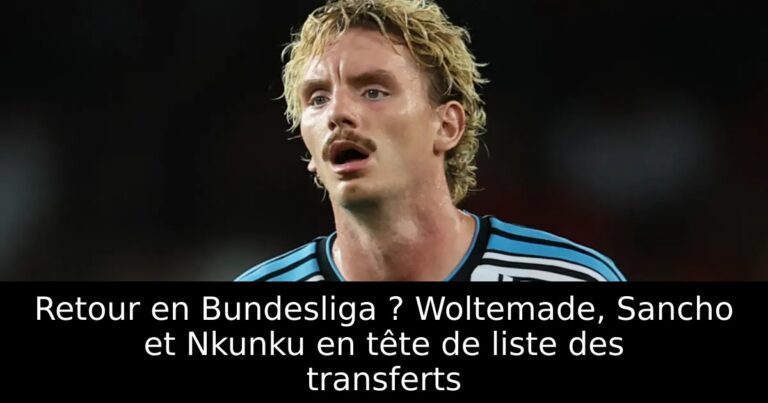 Retour en Bundesliga ? Woltemade, Sancho et Nkunku en tête de liste des transferts