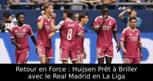Retour en Force : Huijsen Prêt à Briller avec le Real Madrid en La Liga
