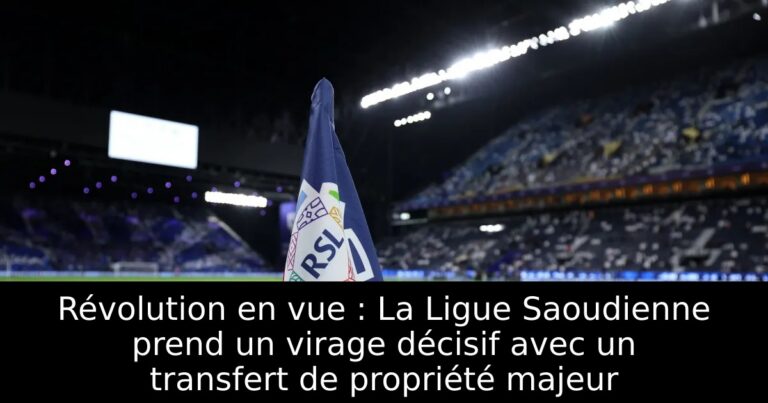 Révolution en vue : La Ligue Saoudienne prend un virage décisif avec un transfert de propriété majeur