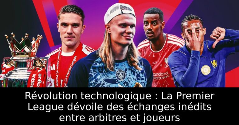 Révolution technologique : La Premier League dévoile des échanges inédits entre arbitres et joueurs