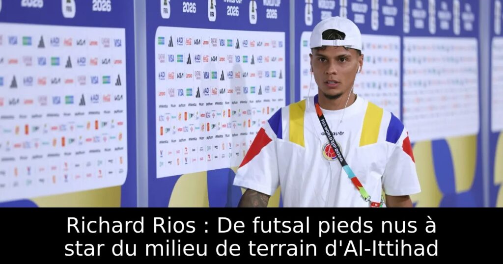 Richard Rios : De futsal pieds nus à star du milieu de terrain d&rsquo;Al-Ittihad