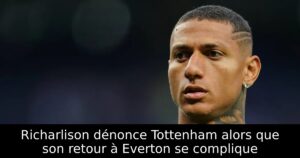 Richarlison dénonce Tottenham alors que son retour à Everton se complique