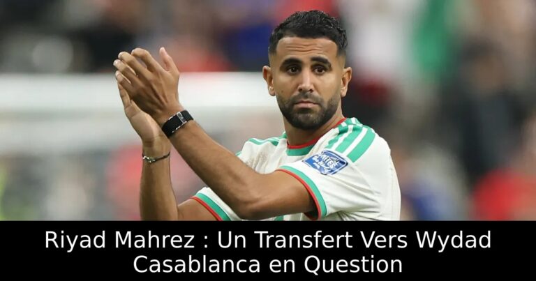 Riyad Mahrez : Un Transfert Vers Wydad Casablanca en Question