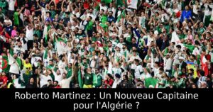 Roberto Martinez : Un Nouveau Capitaine pour l&rsquo;Algérie ?