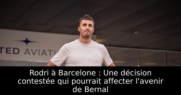 Rodri à Barcelone : Une décision contestée qui pourrait affecter l'avenir de Bernal