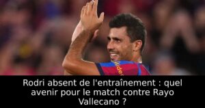 Rodri absent de l&rsquo;entraînement : quel avenir pour le match contre Rayo Vallecano ?