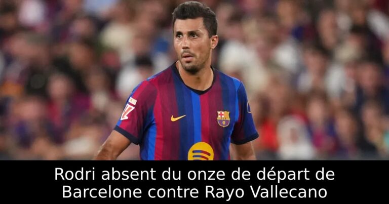 Rodri absent du onze de départ de Barcelone contre Rayo Vallecano