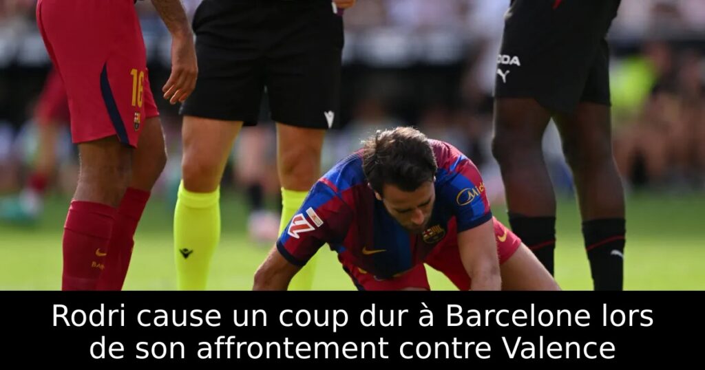 Rodri cause un coup dur à Barcelone lors de son affrontement contre Valence