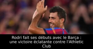 Rodri fait ses débuts avec le Barça : une victoire éclatante contre l&rsquo;Athletic Club