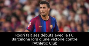 Rodri fait ses débuts avec le FC Barcelone lors d&rsquo;une victoire contre l&rsquo;Athletic Club