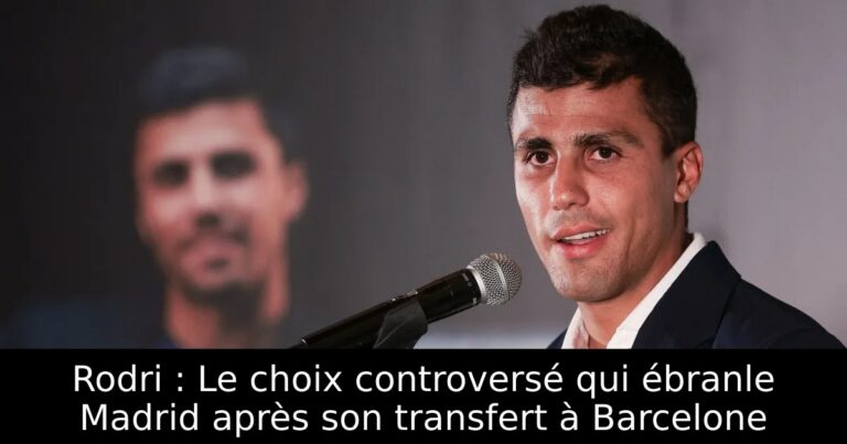 Rodri : Le choix controversé qui ébranle Madrid après son transfert à Barcelone