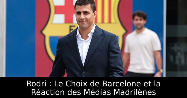 Rodri : Le Choix de Barcelone et la Réaction des Médias Madrilènes
