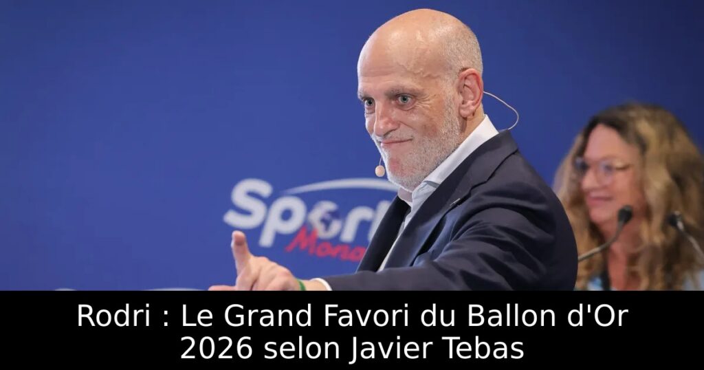 Rodri : Le Grand Favori du Ballon d&rsquo;Or 2026 selon Javier Tebas