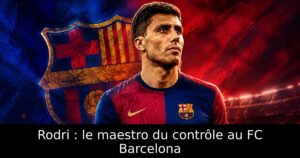 Rodri : le maestro du contrôle au FC Barcelona