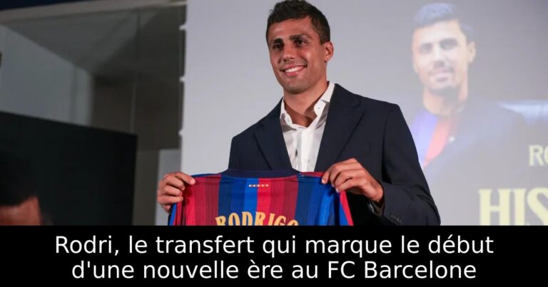 Rodri, le transfert qui marque le début d'une nouvelle ère au FC Barcelone