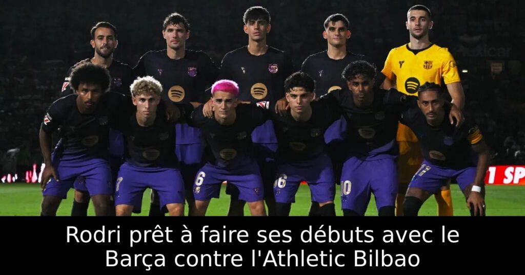 Rodri prêt à faire ses débuts avec le Barça contre l&rsquo;Athletic Bilbao