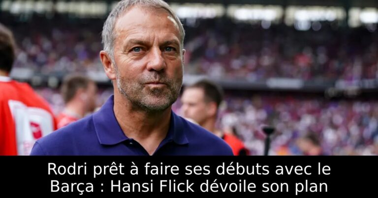 Rodri prêt à faire ses débuts avec le Barça : Hansi Flick dévoile son plan