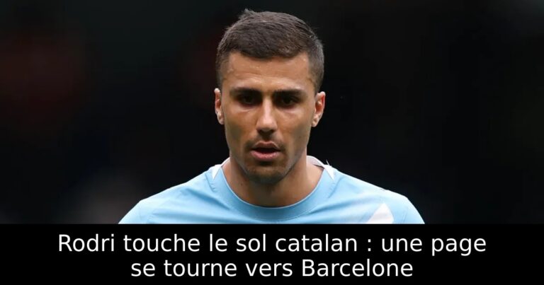 Rodri touche le sol catalan : une page se tourne vers Barcelone