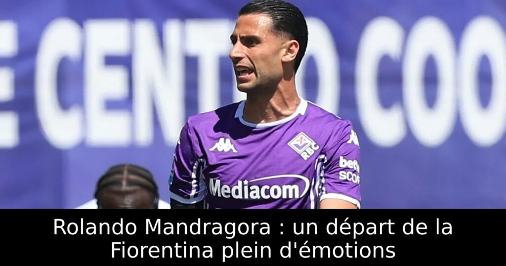 Rolando Mandragora : un départ de la Fiorentina plein d&rsquo;émotions