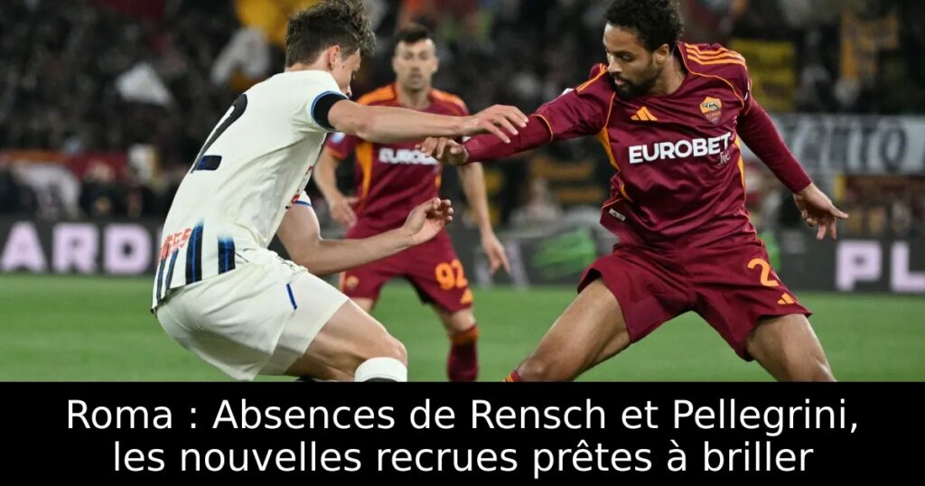 Roma : Absences de Rensch et Pellegrini, les nouvelles recrues prêtes à briller