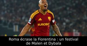 Roma écrase la Fiorentina : un festival de Malen et Dybala