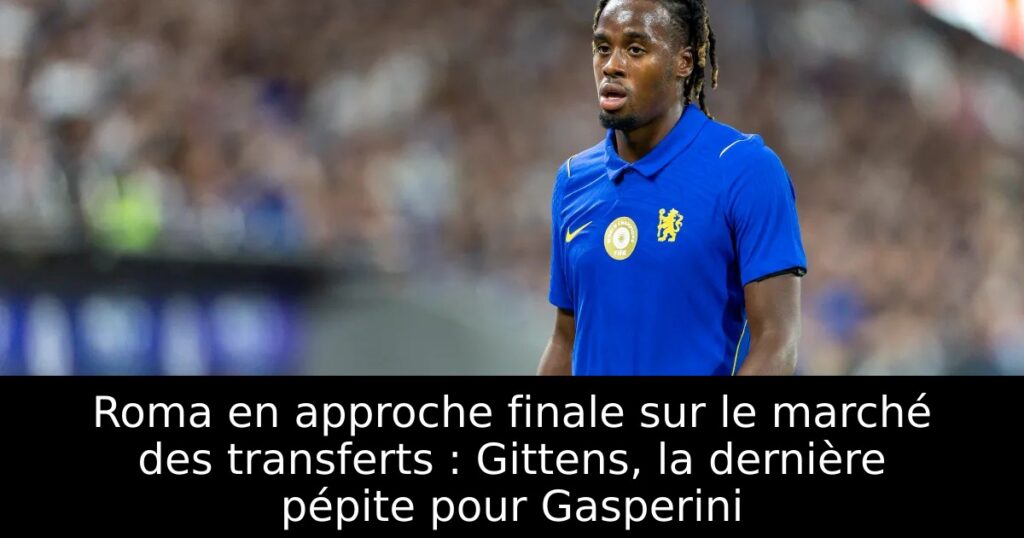 Roma en approche finale sur le marché des transferts : Gittens, la dernière pépite pour Gasperini