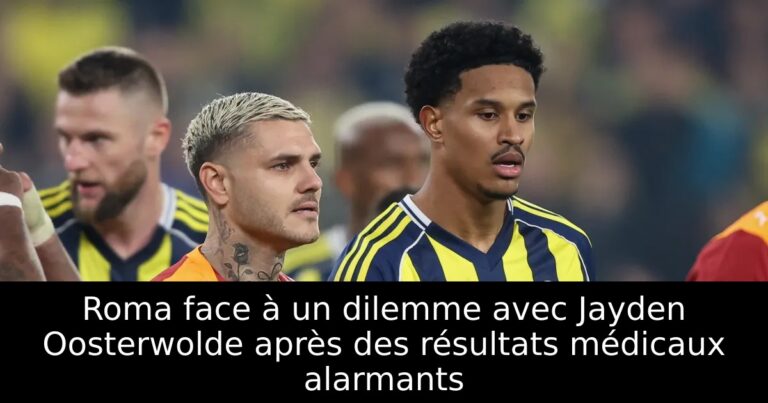 Roma face à un dilemme avec Jayden Oosterwolde après des résultats médicaux alarmants