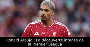 Ronald Araujo : La découverte intense de la Premier League