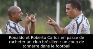 Ronaldo et Roberto Carlos en passe de racheter un club brésilien : un coup de tonnerre dans le football