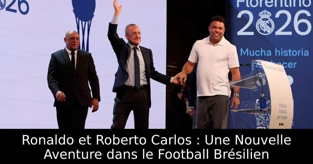 Ronaldo et Roberto Carlos : Une Nouvelle Aventure dans le Football Brésilien