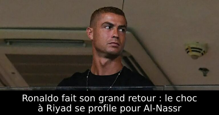 Ronaldo fait son grand retour : le choc à Riyad se profile pour Al-Nassr