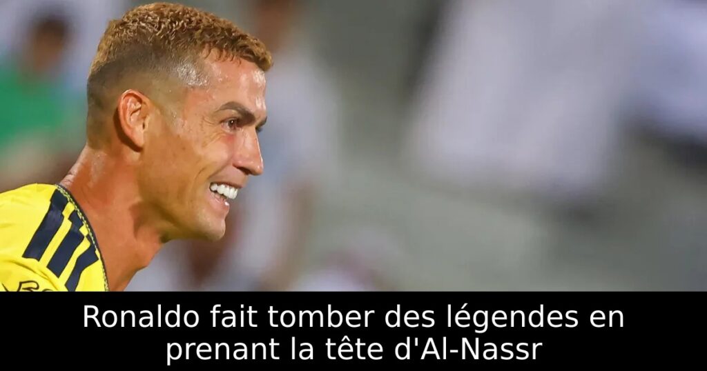 Ronaldo fait tomber des légendes en prenant la tête d&rsquo;Al-Nassr