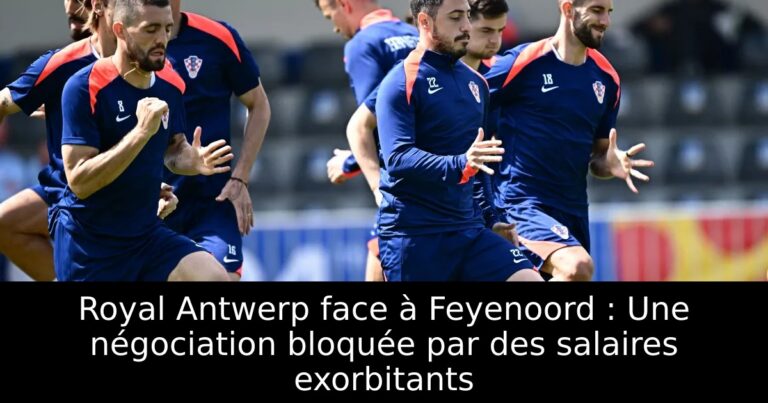 Royal Antwerp face à Feyenoord : Une négociation bloquée par des salaires exorbitants